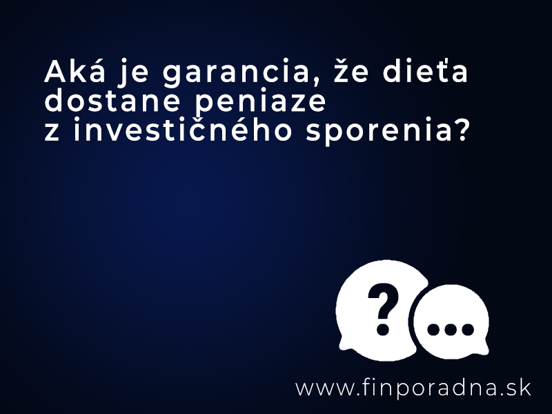 Aká je garancia, že dieťa dostane peniaze z investičného sporenia?